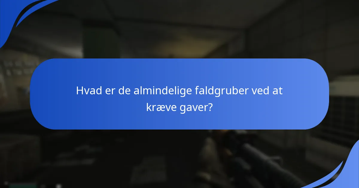 Hvad er de almindelige faldgruber ved at kræve gaver?