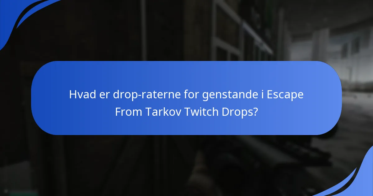 Hvad er drop-raterne for genstande i Escape From Tarkov Twitch Drops?
