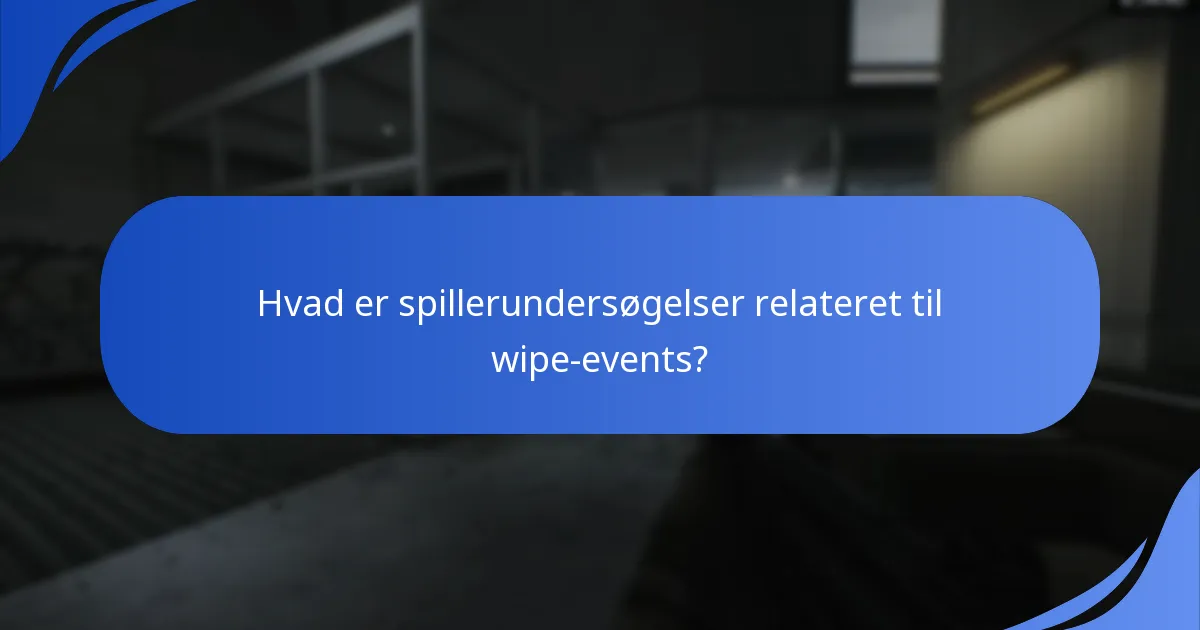 Hvad er spillerundersøgelser relateret til wipe-events?