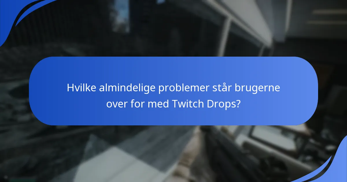 Hvilke almindelige problemer står brugerne over for med Twitch Drops?