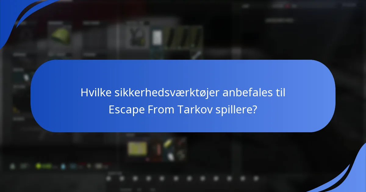 Hvilke sikkerhedsværktøjer anbefales til Escape From Tarkov spillere?