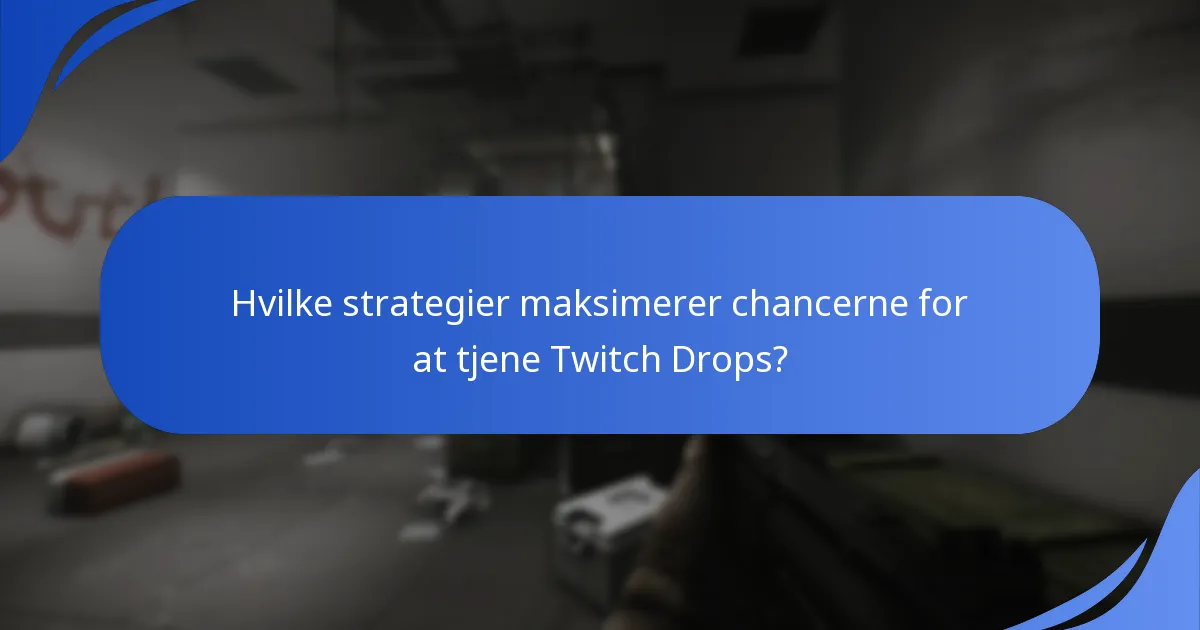 Hvilke strategier maksimerer chancerne for at tjene Twitch Drops?