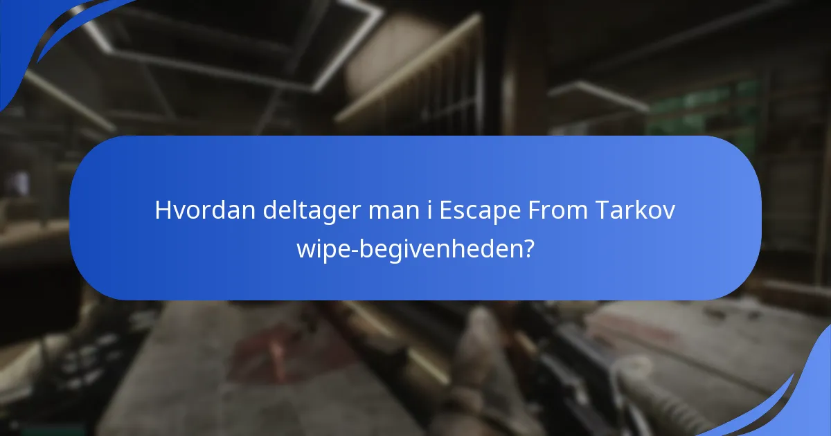 Hvordan deltager man i Escape From Tarkov wipe-begivenheden?